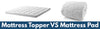 Mattress pad vs. mattress topper